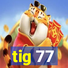 tig 77